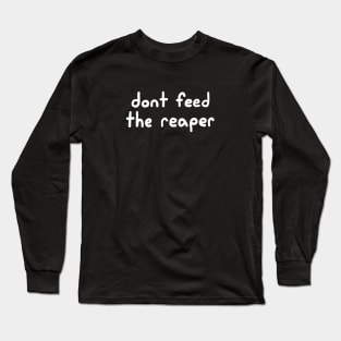 Don't Feed the Reaper Long Sleeve T-Shirt